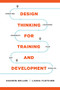 Design Thinking for Training and Development (Creating Learning Journeys That Get Results) by Sharon Boller, Laura Fletcher, 9781950496181