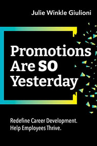 Promotions Are So Yesterday (Redefine Career Development. Help Employees Thrive.) by Julie Winkle Giulioni, 9781952157738