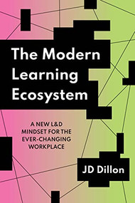 The Modern Learning Ecosystem (A New L&D Mindset for the Ever-Changing Workplace) by JD Dillon, 9781953946386