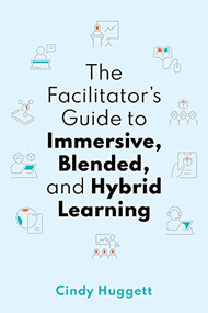 The Facilitator's Guide to Immersive, Blended, and Hybrid Learning ( ) by Cindy Huggett, 9781950496693