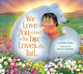We Love You as Much as the Fox Loves Its Tail by Masiana Kelly, Tamara Campeau, 9781772274769