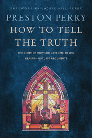 How to Tell the Truth (The Story of How God Saved Me to Win Hearts--Not Just Arguments) by Preston Perry, Jackie Hill Perry, 9781496466891