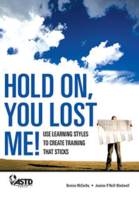 Hold On, You Lost Me: Use Learning Styles to Create Training That Sticks by Jeanine Blackwell, Bernice McCarthy, 9781562864972