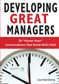Developing Great Managers: 20 Power-Hour Conversations That Build Skills Fast by Lisa Haneberg, 9781562865016