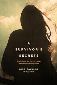 A Survivor's Secrets (Once Trafficked, Now Free from Feelings of Worthlessness, Fear, and Shame) by Gina Cavallo, Cindy Lambert, 9781646070824