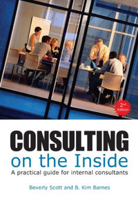 Consulting on the Inside, 2nd ed. (A Practical Guide for Internal Consultants) by Beverly Scott, B. Kim Barnes, 9781562867454