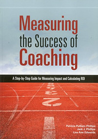 Measuring the Success of Coaching (A Step-by-Step Guide for Measuring Impact and Calculating ROI) by Patricia Pulliam Phillips, Lisa Ann Edwards, Jack J. Phillips, 9781562868239