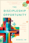 The Discipleship Opportunity (Leading a Great-Commission Church in a Post-Everything World) by Daniel Im, 9781641587495
