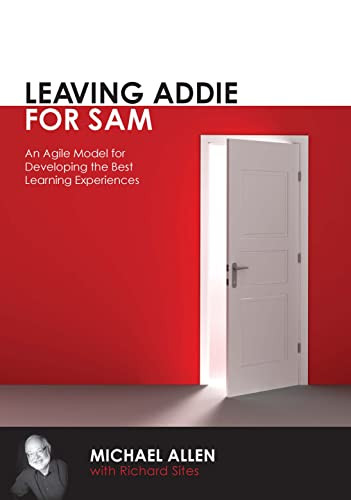 Leaving Addie for SAM (An Agile Model for Developing the Best Learning Experiences) by Michael Allen, Richard Sites, 9781562867119