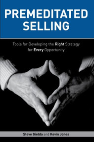 Premeditated Selling (Tools for Developing the Right Strategy for Every Opportunity) by Steve Gielda, Kevin Jones, 9781562868444