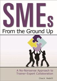 SMEs From the Ground Up (A No-Nonsense Approach to Trainer-Expert Collaboration) by Chuck Hodell, 9781562868550