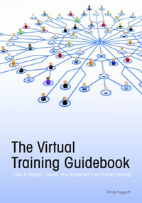 The Virtual Training Guidebook (How to Design, Deliver, and Implement Live Online Learning) by Cindy Huggett, 9781562868611