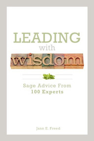 Leading With Wisdom (Sage Advice From 100 Experts) by Jann E. Freed, 9781562868703
