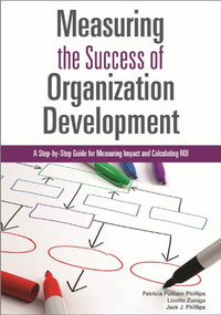 Measuring the Success of Organization Development (A Step-by-Step Guide for Measuring Impact and Calculating ROI) by Patricia Pulliam Phillips, Jack J. Phillips, Lizette Zuniga, 9781562868734