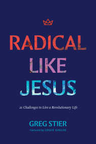 Radical like Jesus (21 Challenges to Live a Revolutionary Life) by Greg Stier, Louie Giglio, 9781496484659
