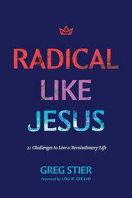 Radical like Jesus (21 Challenges to Live a Revolutionary Life) by Greg Stier, Louie Giglio, 9781496484659