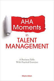 Aha Moments in Talent Management (A Business Fable With Practical Exercises) by Mark Allen, 9781562869168