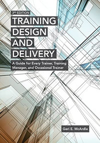 Training Design and Delivery, 3rd Edition (A Guide for Every Trainer, Training Manager, and Occasional Trainer) by Geri E. McArdle, 9781562869717