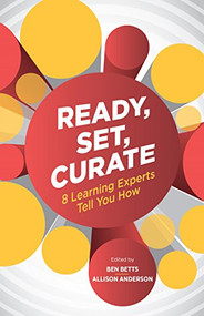 Ready, Set, Curate (8 Learning Experts Tell You How) by Ben Betts, Allison Anderson, 9781562869403