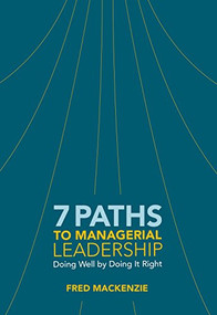 7 Paths to Managerial Leadership (Doing Well by Doing It Right) by Fred Mackenzie, 9781562869458