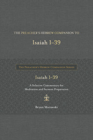 The Preacher's Hebrew Companion to Isaiah 1--39 (A Selective Commentary for Meditation and Sermon Preparation) by Bryan Murawski, 9798400500343
