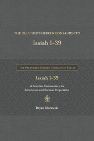 The Preacher's Hebrew Companion to Isaiah 1--39 (A Selective Commentary for Meditation and Sermon Preparation) by Bryan Murawski, 9798400500343