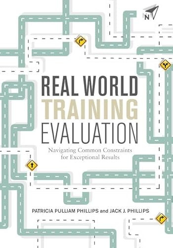 Real World Training Evaluation (Navigating Common Constraints for Exceptional Results) by Patricia Pulliam Phillips, Jack J. Phillips, 9781562869076
