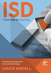 ISD From The Ground Up, 4th Edition (A No-Nonsense Approach to Instructional Design) by Chuck Hodell, 9781562869984