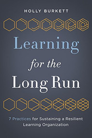 Learning for the Long Run (7 Practices for Sustaining a Resilient Learning Organization) by Holly Burkett, 9781562869946