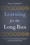 Learning for the Long Run (7 Practices for Sustaining a Resilient Learning Organization) by Holly Burkett, 9781562869946