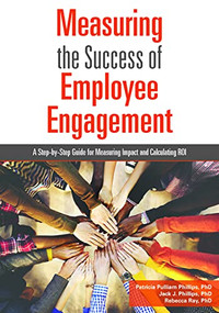 Measuring the Success of Employee Engagement (A Step-by-Step Guide for Measuring Impact and Calculating ROI) by Patricia Pulliam Phillips, Jack J. Phillips, Rebecca Ray, 9781562869182