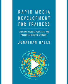 Rapid Media Development for Trainers (Creating Videos, Podcasts, and Presentations on a Budget) by Jonathan Halls, 9781562865856
