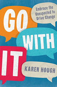 Go With It (Embrace the Unexpected to Drive Change) by Karen Hough, 9781562865719