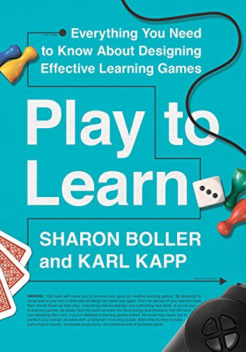 Play to Learn (Everything You Need to Know About Designing Effective Learning Games) by Sharon Boller, Karl Kapp, 9781562865771