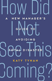 How Did I Not See This Coming? (A New Manager's Guide to Avoiding Total Disaster) by Katy Tynan, 9781562867867