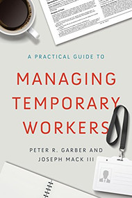 A Practical Guide to Managing Temporary Workers by Peter R. Garber, Joseph Mack III, 9781947308664