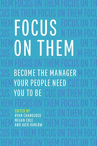 Focus on Them (Become the Manager Your People Need You to Be) by Ryan Changcoco, Megan Cole, Jack Harlow, 9781562868710