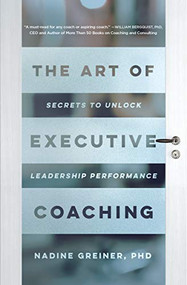 The Art of Executive Coaching (Secrets to Unlock Leadership Performance) by Nadine Greiner, 9781947308794