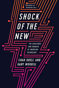 Shock of the New (The Challenge and Promise of Emerging Technology) by Chad Udell, Gary Woodill, 9781947308800