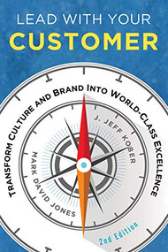 Lead With Your Customer, 2nd Edition (Transform Culture and Brand into World-Class Excellence) by Mark David Jones, J. Jeff Kober, 9781947308848