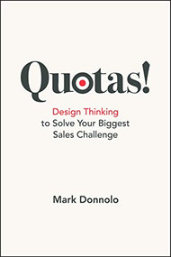 Quotas! (Design Thinking to Solve Your Biggest Sales Challenge) by Mark Donnolo, 9781950496235