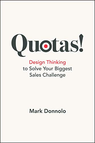 Quotas! (Design Thinking to Solve Your Biggest Sales Challenge) by Mark Donnolo, 9781950496235