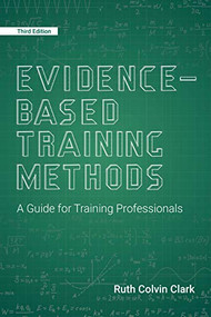 Evidence-Based Training Methods, 3rd Edition (A Guide for Training Professionals) by Ruth Colvin Clark, 9781949036572