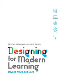 Designing for Modern Learning (Beyond ADDIE and SAM) by Crystal Kadakia, Lisa M.D. Owens, 9781950496655