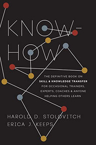 Know-How (The Definitive Book on Skill and Knowledge Transfer for Occasional Trainers, Experts, Coaches, and Anyone Helping Others Learn) by Harold D. Stolovitch, Erica J. Keeps, 9781950496273