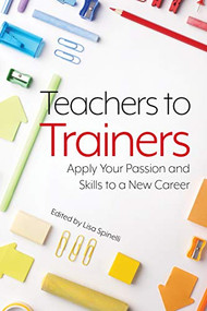 Teachers to Trainers (Apply Your Passion and Skills to a New Career) by Lisa Spinelli, 9781952157141