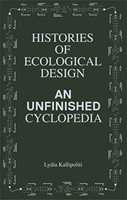 Histories of Ecological Design (An Unfinished Cyclopedia) by Lydia Kallipoliti, 9781638400738