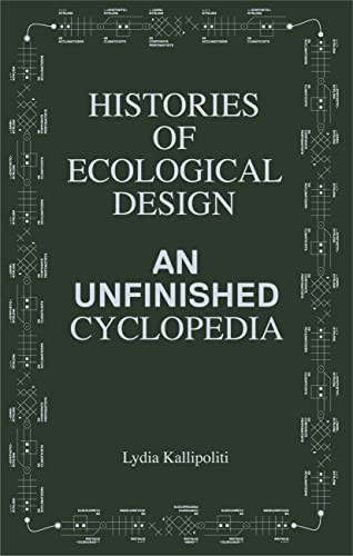 Histories of Ecological Design (An Unfinished Cyclopedia) by Lydia Kallipoliti, 9781638400738