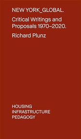 New York Global (Critical Writings and Proposals: 1970-2020. Housing, Infrastructure, Pedagogy) by Richard Plunz, 9781638400936