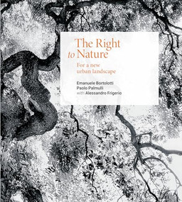 The Right to Nature (For a New Urban Landscape) by Emanuele Bortolotti, Paolo Palmulli, Alessandro Frigerio, Simona Galateo, Andrea Bortolotti, 9781638400431